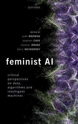 Feminist AI: Critical Perspectives on Algorithms, Data, and Intelligent Machines