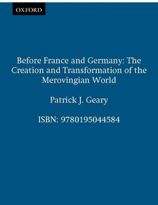 Before France and Germany: The Creation and Transformation of the Merovingian World