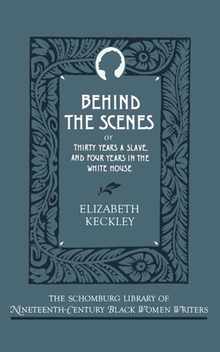 Behind the Scenes: Or, Thirty Years a Slave, and Four Years in the White House
