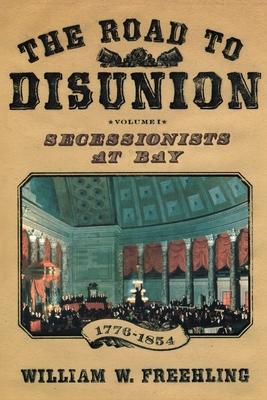 The Road to Disunion: Secessionists at Bay, 1776-1854: Volume I