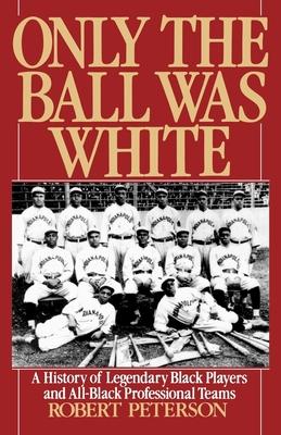 Only the Ball Was White: A History of Legendary Black Players and All-Black Professional Teams