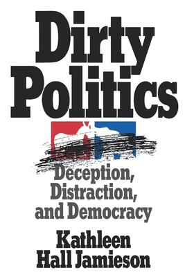 Dirty Politics: Deception, Distraction, and Democracy