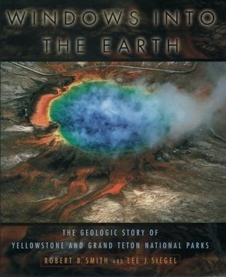 Windows Into the Earth: The Geologic Story of Yellowstone and Grand Teton National Parks