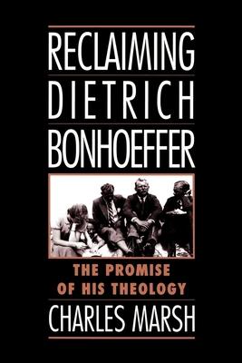 Reclaiming Dietrich Bonhoeffer: The Promise of His Theology