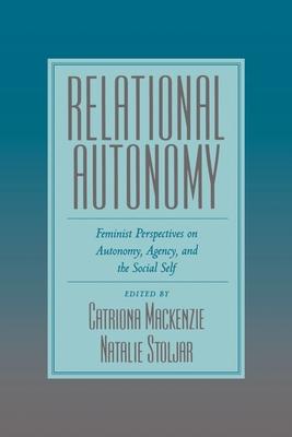 Relational Autonomy: Feminist Perspectives on Autonomy, Agency, and the Social Self