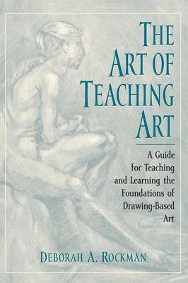 The Art of Teaching Art: A Guide for Teaching and Learning the Foundations of Drawing-Based Art