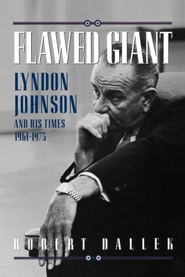 Flawed Giant: Lyndon Johnson and His Times 1961-1973