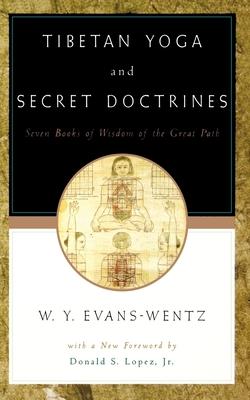 Tibetan Yoga and Secret Doctrines: Or Seven Books of Wisdom of the Great Path, According to the Late L&#257;ma Kazi Dawa-Samdup's English Rendering