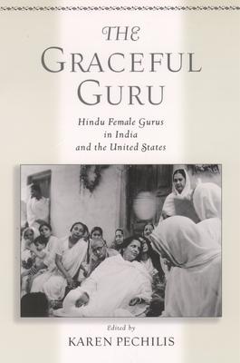 The Graceful Guru: Hindu Female Gurus in India and the United States