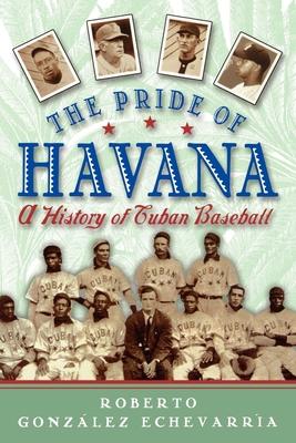 The Pride of Havana: A History of Cuban Baseball