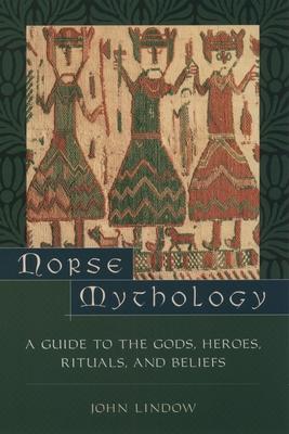 Norse Mythology: A Guide to the Gods, Heroes, Rituals, and Beliefs