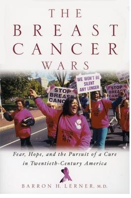 The Breast Cancer Wars: Hope, Fear, and the Pursuit of a Cure in Twentieth-Century America