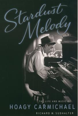 Stardust Melody: The Life and Music of Hoagy Carmichael