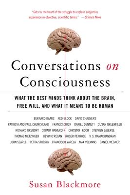 Conversations on Consciousness: What the Best Minds Think about the Brain, Free Will, and What It Means to Be Human