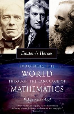 Einstein's Heroes: Imagining the World Through the Language of Mathematics