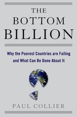 The Bottom Billion: Why the Poorest Countries Are Failing and What Can Be Done about It