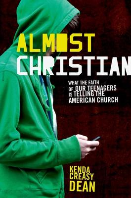 Almost Christian: What the Faith of Our Teenagers Is Telling the American Church