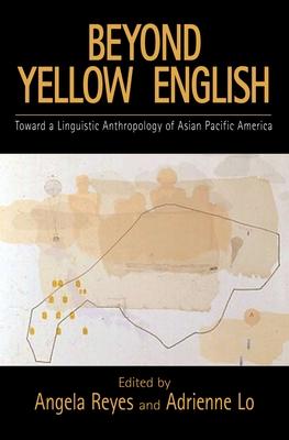 Beyond Yellow English: The Linguistic Anthropology of Asian Pacific America