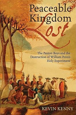 Peaceable Kingdom Lost: The Paxton Boys and the Destruction of William Penn's Holy Experiment