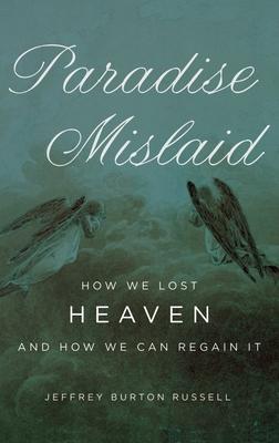 Paradise Mislaid: How We Lost Heaven and How We Can Regain It