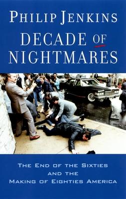 Decade of Nightmares: The End of the Sixties and the Making of Eighties America