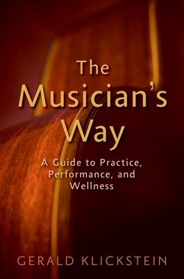 The Musician's Way: A Guide to Practice, Performance, and Wellness