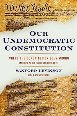 Our Undemocratic Constitution: Where the Constitution Goes Wrong (and How We the People Can Correct It) Subscription