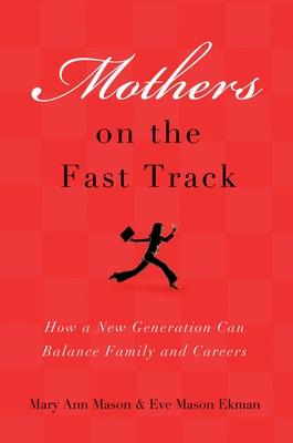 Mothers on the Fast Track: How a Generation Can Balance Family and Careers