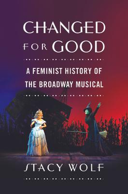 Changed for Good: A Feminist History of the Broadway Musical