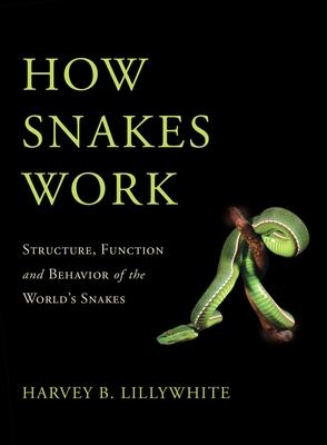 How Snakes Work: Structure, Function and Behavior of the World's Snakes