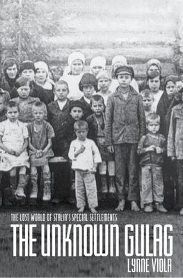 The Unknown Gulag: The Lost World of Stalin's Special Settlements