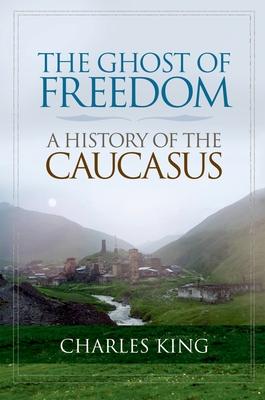 The Ghost of Freedom: A History of the Caucasus