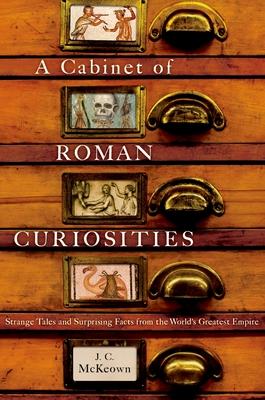 A Cabinet of Roman Curiosities: Strange Tales and Surprising Facts from the World's Greatest Empire