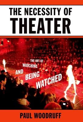 The Necessity of Theater: The Art of Watching and Being Watched