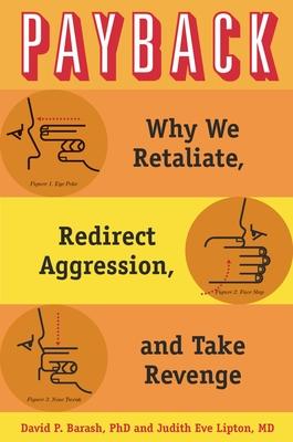 Payback: Why We Retaliate, Redirect Aggression, and Take Revenge