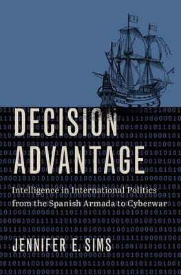 Decision Advantage: Intelligence in International Politics from the Spanish Armada to Cyberwar