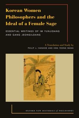 Korean Women Philosophers and the Ideal of a Female Sage: Essential Writings of Im Yungjidang and Gang Jeongildang