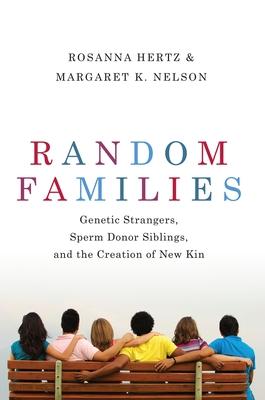 Random Families: Genetic Strangers, Sperm Donor Siblings, and the Creation of New Kin