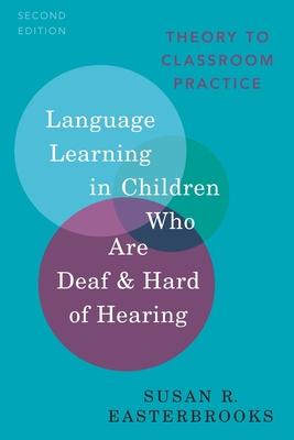 Language Learning in Children Who Are Deaf and Hard of Hearing: Theory to Classroom Practice