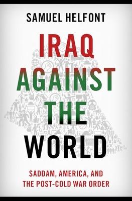 Iraq Against the World: Saddam, America, and the Post-Cold War Order