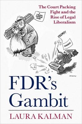 Fdr's Gambit: The Court Packing Fight and the Rise of Legal Liberalism