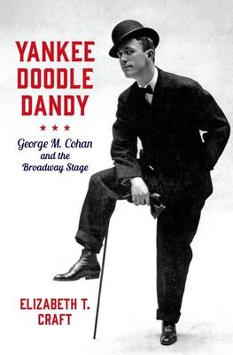 Yankee Doodle Dandy: George M. Cohan and the Broadway Stage