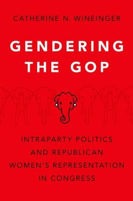 Gendering the GOP: Intraparty Politics and Republican Women's Representation in Congress