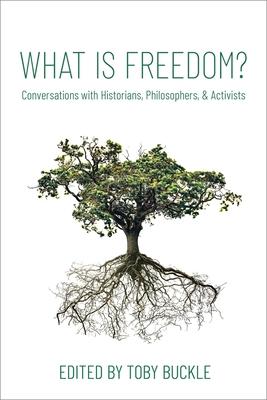 What Is Freedom?: Conversations with Historians, Philosophers, and Activists