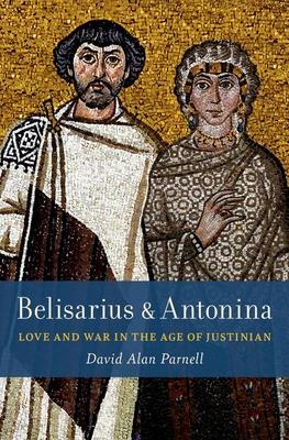 Belisarius & Antonina: Love and War in the Age of Justinian