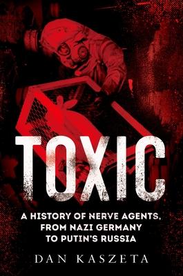 Toxic: A History of Nerve Agents, from Nazi Germany to Putin's Russia