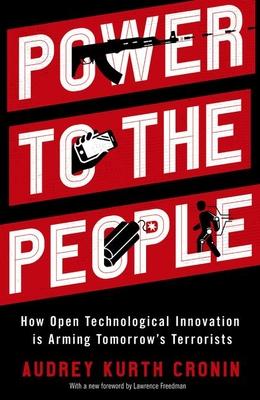 Power to the People: How Open Technological Innovation Is Arming Tomorrow's Terrorists Subscription