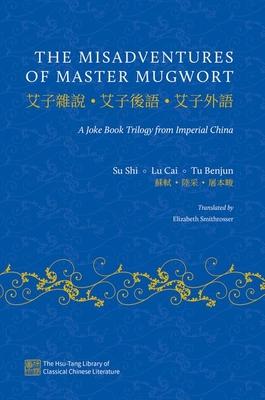 The Misadventures of Master Mugwort: A Joke Book Trilogy from Imperial China