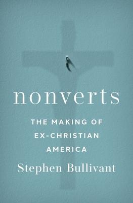 Nonverts: The Making of Ex-Christian America