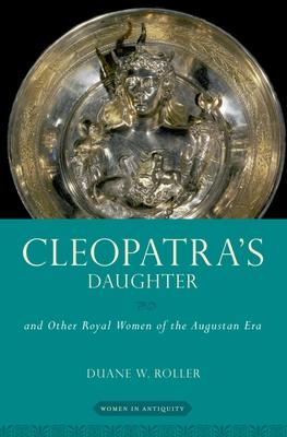 Cleopatra's Daughter: And Other Royal Women of the Augustan Era